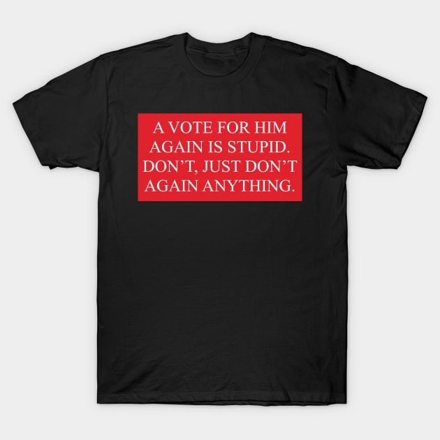 Don’t, just don’t again. T-Shirt by Against The System